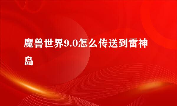 魔兽世界9.0怎么传送到雷神岛