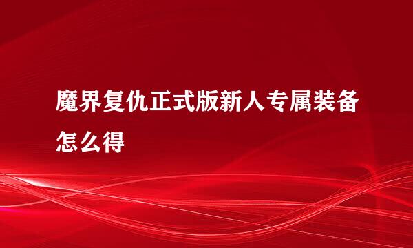 魔界复仇正式版新人专属装备怎么得