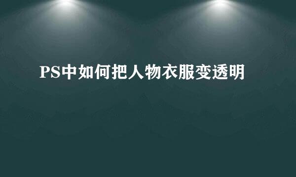 PS中如何把人物衣服变透明