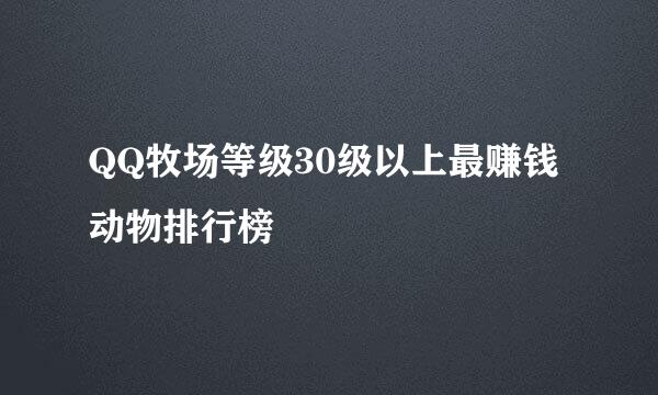 QQ牧场等级30级以上最赚钱动物排行榜