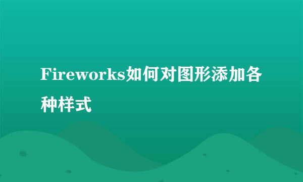 Fireworks如何对图形添加各种样式
