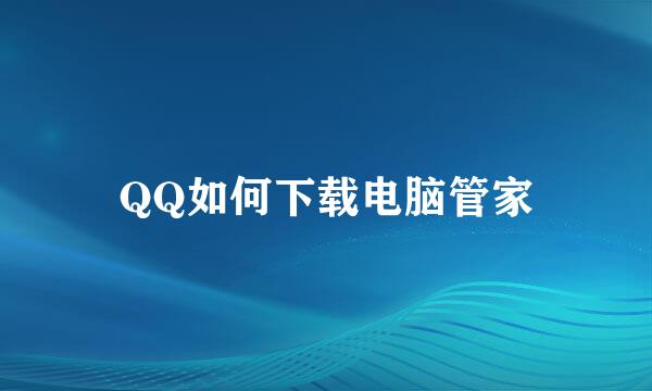 QQ如何下载电脑管家