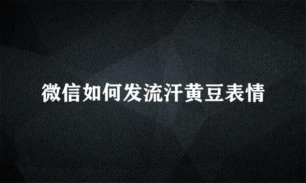 微信如何发流汗黄豆表情