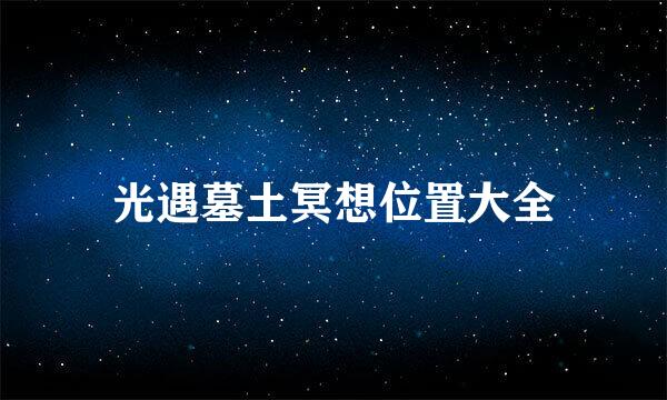 光遇墓土冥想位置大全