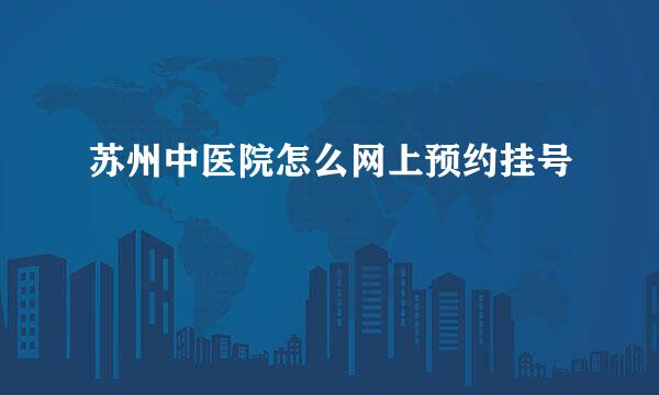 苏州中医院怎么网上预约挂号