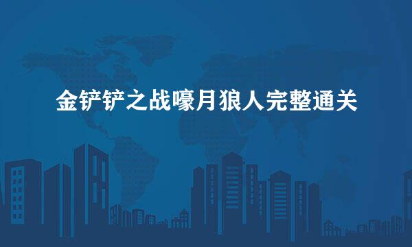 金铲铲之战嚎月狼人完整通关