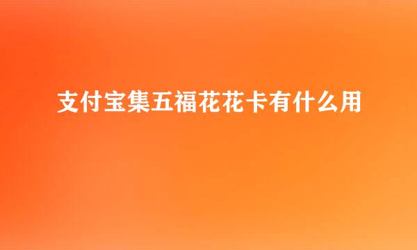 支付宝集五福花花卡有什么用