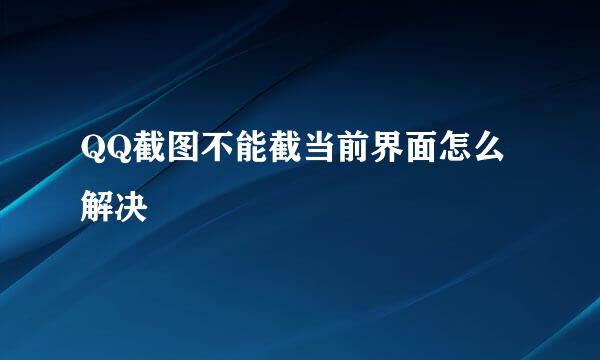 QQ截图不能截当前界面怎么解决