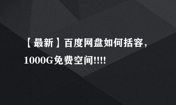 【最新】百度网盘如何括容，1000G免费空间!!!!