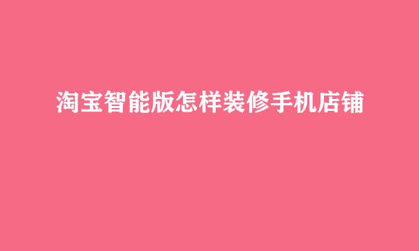 淘宝智能版怎样装修手机店铺
