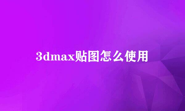 3dmax贴图怎么使用