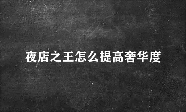 夜店之王怎么提高奢华度