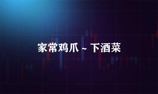 家常鸡爪～下酒菜