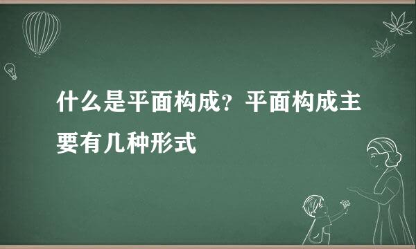 什么是平面构成？平面构成主要有几种形式