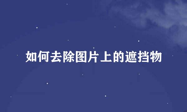 如何去除图片上的遮挡物