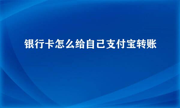 银行卡怎么给自己支付宝转账