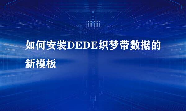 如何安装DEDE织梦带数据的新模板