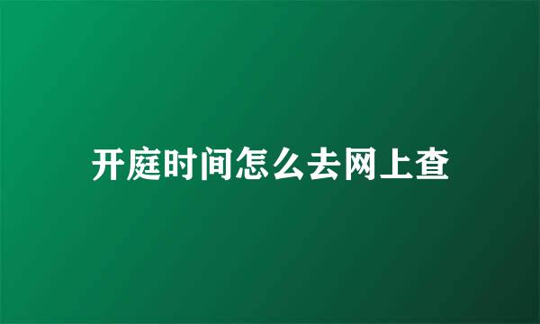 开庭时间怎么去网上查