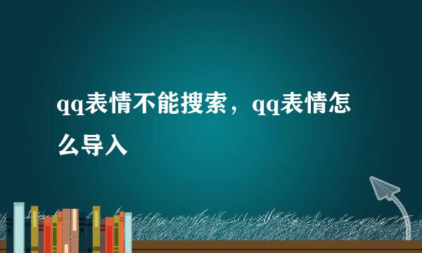 qq表情不能搜索，qq表情怎么导入