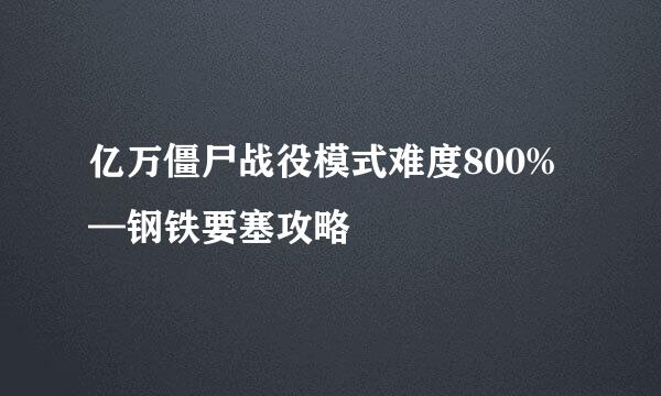 亿万僵尸战役模式难度800%—钢铁要塞攻略