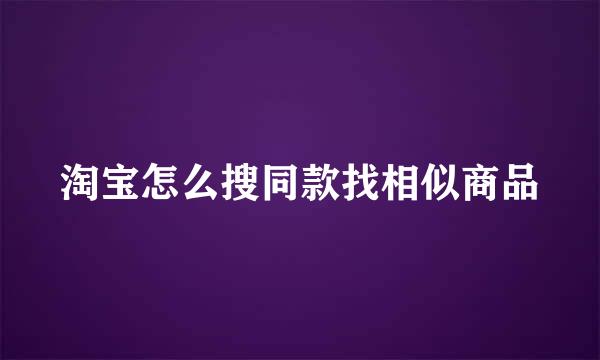 淘宝怎么搜同款找相似商品