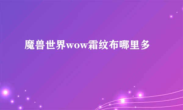 魔兽世界wow霜纹布哪里多
