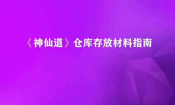 《神仙道》仓库存放材料指南