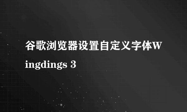 谷歌浏览器设置自定义字体Wingdings 3