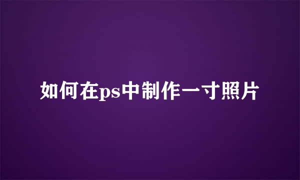 如何在ps中制作一寸照片