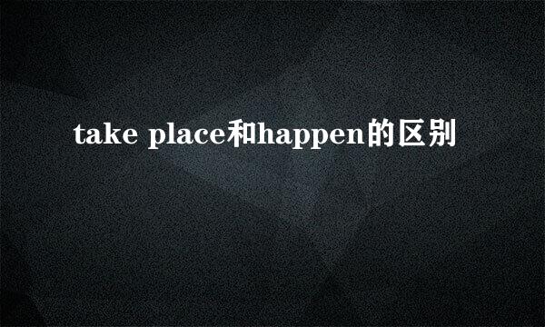 take place和happen的区别