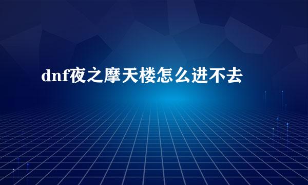 dnf夜之摩天楼怎么进不去