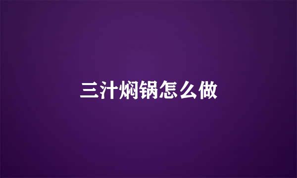 三汁焖锅怎么做