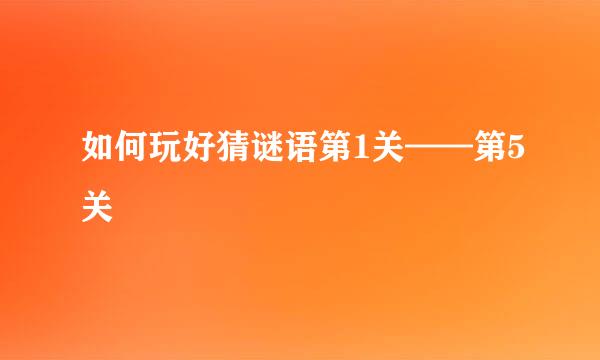如何玩好猜谜语第1关——第5关