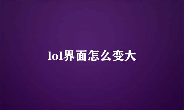 lol界面怎么变大