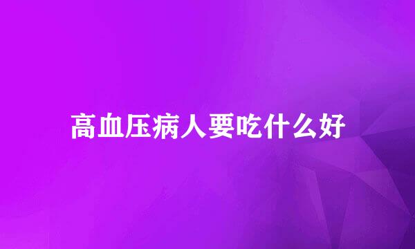 高血压病人要吃什么好