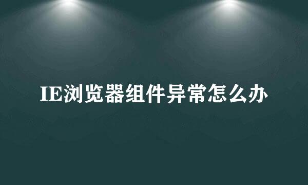 IE浏览器组件异常怎么办