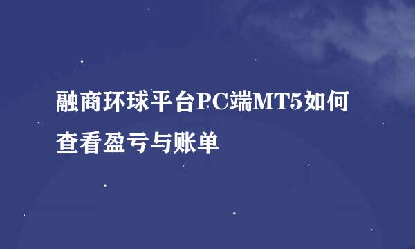 融商环球平台PC端MT5如何查看盈亏与账单