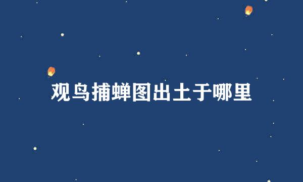 观鸟捕蝉图出土于哪里