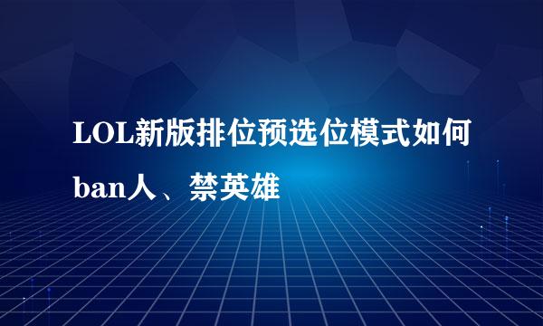 LOL新版排位预选位模式如何ban人、禁英雄