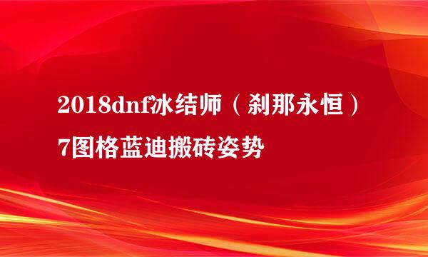 2018dnf冰结师（刹那永恒）7图格蓝迪搬砖姿势