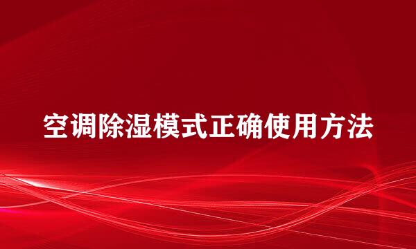 空调除湿模式正确使用方法