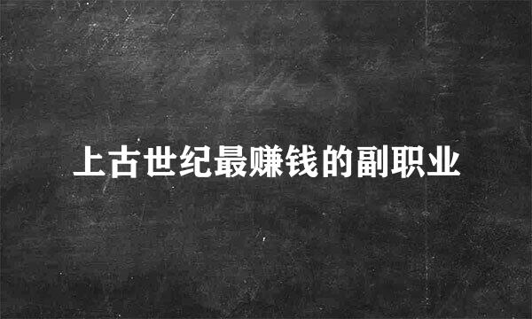 上古世纪最赚钱的副职业