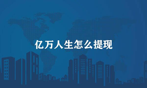 亿万人生怎么提现