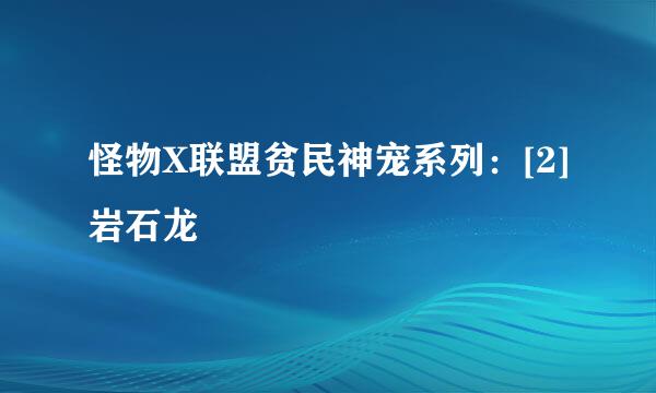 怪物X联盟贫民神宠系列：[2]岩石龙