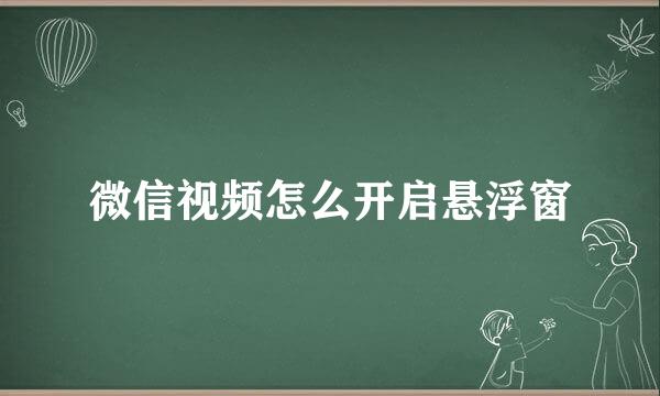 微信视频怎么开启悬浮窗