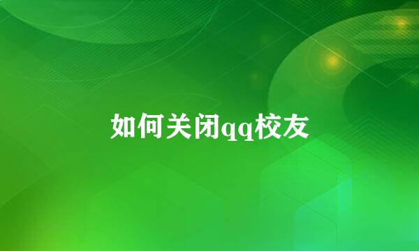 如何关闭qq校友