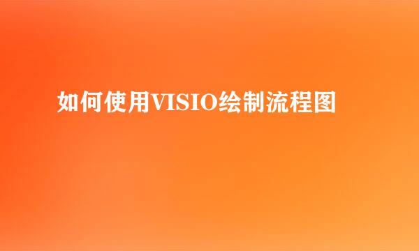 如何使用VISIO绘制流程图