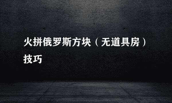 火拼俄罗斯方块（无道具房）技巧