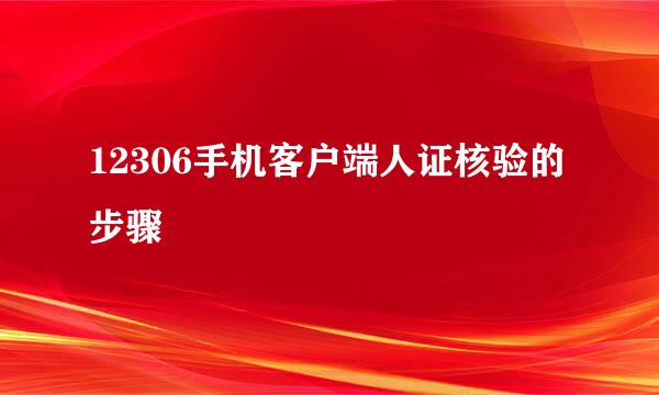 12306手机客户端人证核验的步骤
