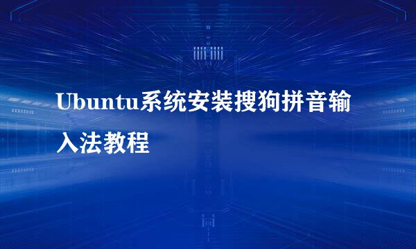 Ubuntu系统安装搜狗拼音输入法教程